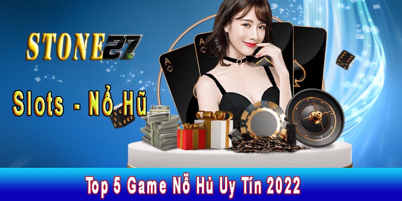 Top 5 Game Nỗ Hủ Uy Tín 2022