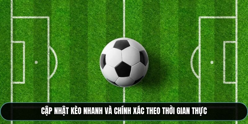 Cập nhật kèo nhanh và chính xác theo thời gian thực