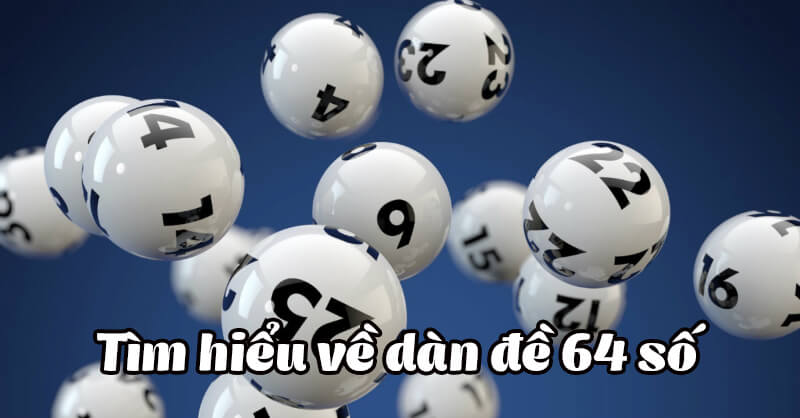 Tìm hiểu chi tiết về dàn đề 64 số